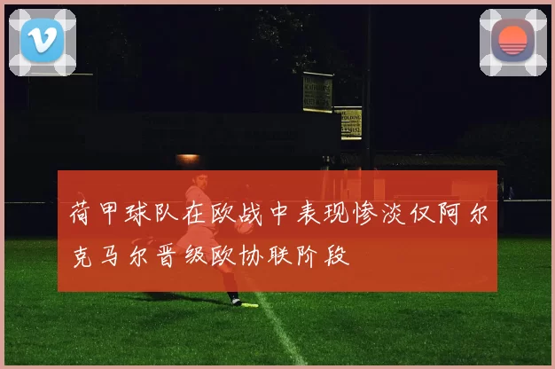 荷甲球队在欧战中表现惨淡仅阿尔克马尔晋级欧协联阶段