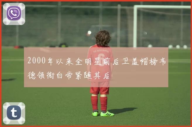 2000年以来全明星前后卫盖帽榜韦德领衔白帝紧随其后