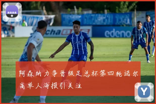 阿森纳力争晋级足总杯第四轮诺尔高单人海报引关注